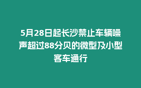 5月28日起長沙禁止車輛噪聲超過88分貝的微型及小型客車通行