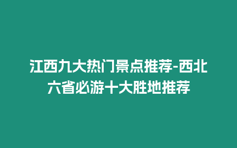 江西九大熱門(mén)景點(diǎn)推薦-西北六省必游十大勝地推薦