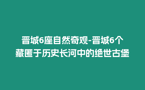 晉城6座自然奇觀-晉城6個藏匿于歷史長河中的絕世古堡