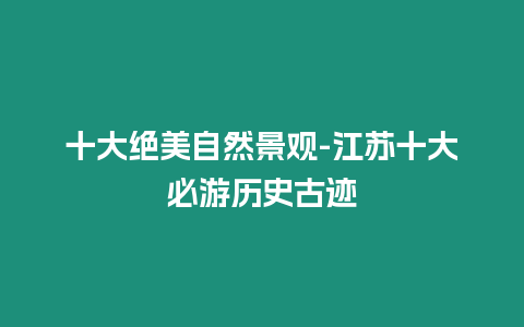 十大絕美自然景觀-江蘇十大必游歷史古跡