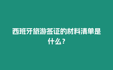 西班牙旅游簽證的材料清單是什么？