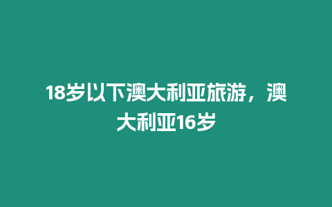 18歲以下澳大利亞旅游，澳大利亞16歲