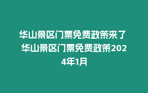 華山景區門票免費政策來了 華山景區門票免費政策2024年1月