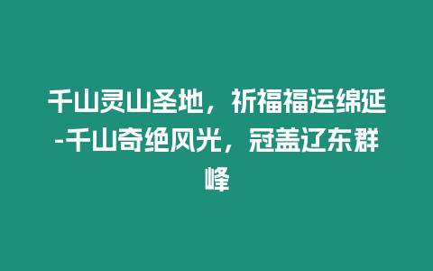 千山靈山圣地，祈福福運(yùn)綿延-千山奇絕風(fēng)光，冠蓋遼東群峰