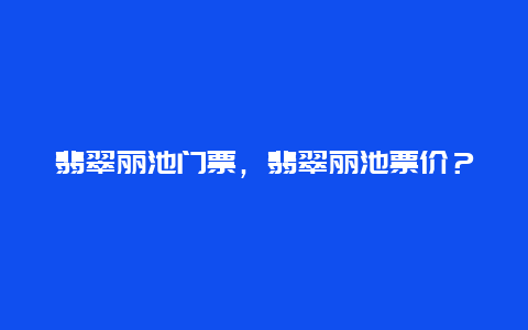 翡翠麗池門(mén)票，翡翠麗池票價(jià)？