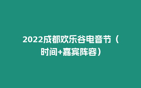 2022成都歡樂谷電音節（時間+嘉賓陣容）