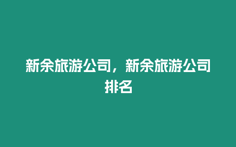 新余旅游公司，新余旅游公司排名