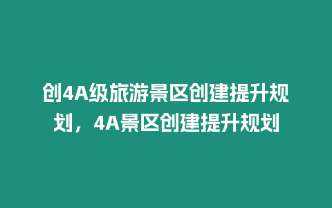 創4A級旅游景區創建提升規劃，4A景區創建提升規劃