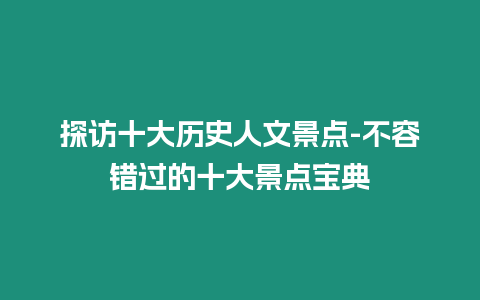 探訪十大歷史人文景點-不容錯過的十大景點寶典