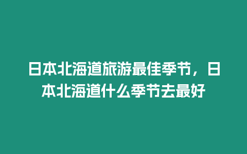 日本北海道旅游最佳季節(jié)，日本北海道什么季節(jié)去最好