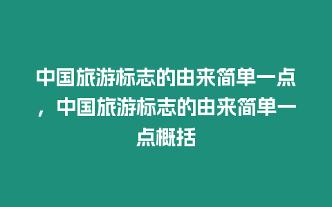 中國旅游標志的由來簡單一點，中國旅游標志的由來簡單一點概括