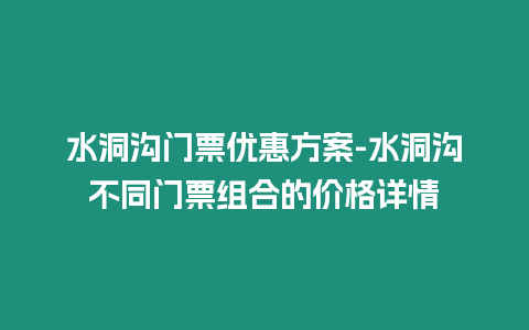 水洞溝門(mén)票優(yōu)惠方案-水洞溝不同門(mén)票組合的價(jià)格詳情