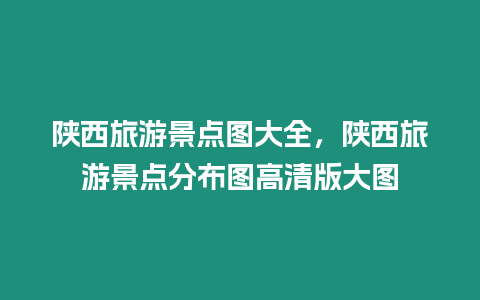 陜西旅游景點(diǎn)圖大全，陜西旅游景點(diǎn)分布圖高清版大圖