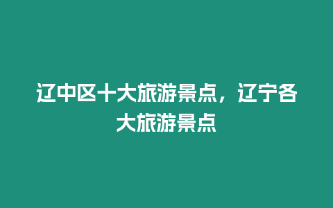 遼中區十大旅游景點，遼寧各大旅游景點