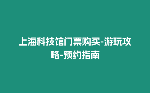 上海科技館門(mén)票購(gòu)買(mǎi)-游玩攻略-預(yù)約指南