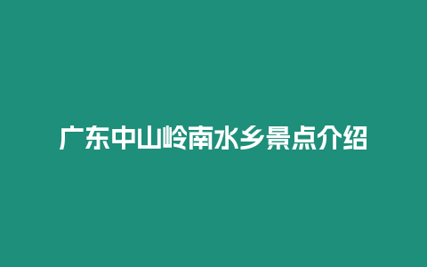 廣東中山嶺南水鄉景點介紹