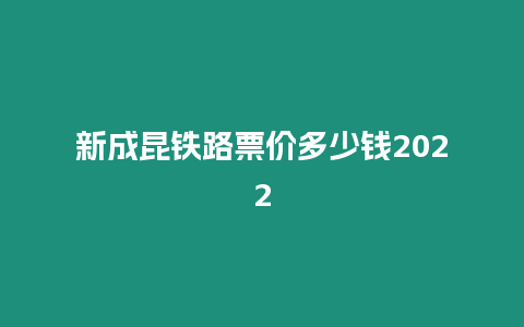 新成昆鐵路票價多少錢2022