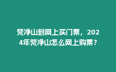 梵凈山到網上買門票，2024年梵凈山怎么網上購票？