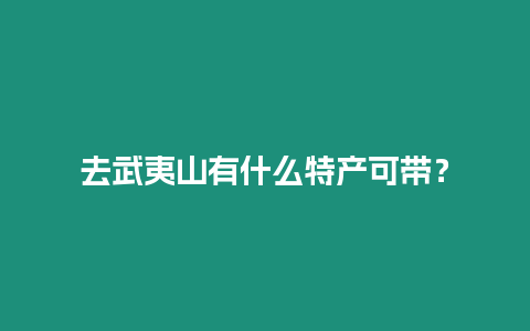 去武夷山有什么特產可帶？