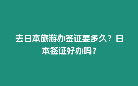 去日本旅游辦簽證要多久？日本簽證好辦嗎？