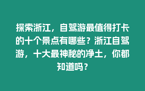 探索浙江，自駕游最值得打卡的十個景點有哪些？浙江自駕游，十大最神秘的凈土，你都知道嗎？