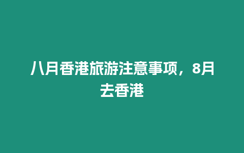 八月香港旅游注意事項，8月去香港