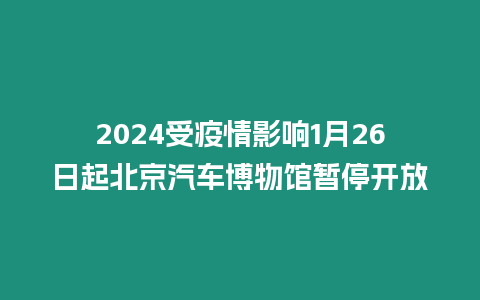 2024受疫情影響1月26日起北京汽車博物館暫停開放