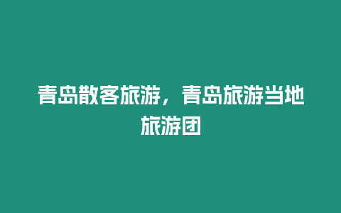 青島散客旅游，青島旅游當地旅游團