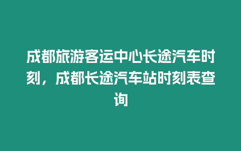 成都旅游客運中心長途汽車時刻，成都長途汽車站時刻表查詢