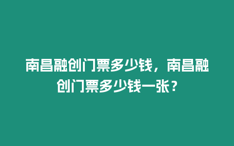 南昌融創(chuàng)門(mén)票多少錢(qián)，南昌融創(chuàng)門(mén)票多少錢(qián)一張？