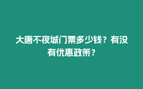 大唐不夜城門票多少錢？有沒有優惠政策？