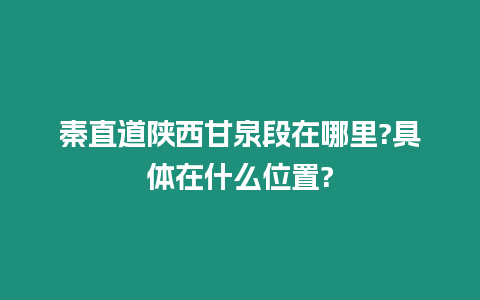 秦直道陜西甘泉段在哪里?具體在什么位置?