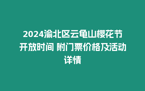 2024渝北區(qū)云龜山櫻花節(jié)開放時(shí)間 附門票價(jià)格及活動(dòng)詳情