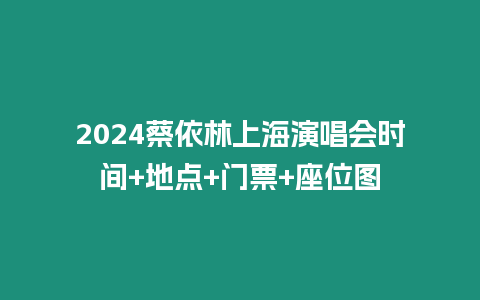 2024蔡依林上海演唱會(huì)時(shí)間+地點(diǎn)+門票+座位圖