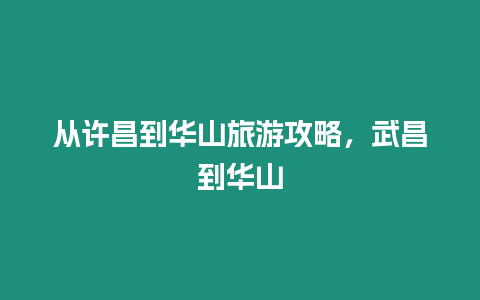 從許昌到華山旅游攻略，武昌到華山