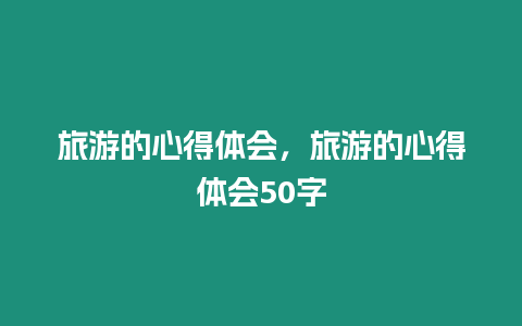 旅游的心得體會，旅游的心得體會50字