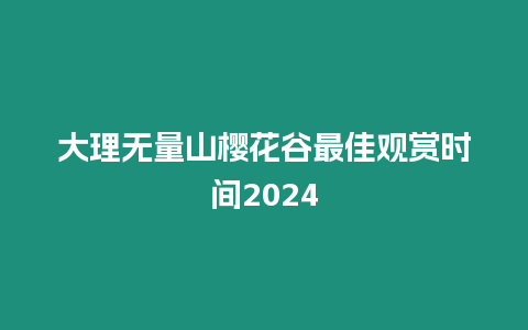 大理無量山櫻花谷最佳觀賞時間2024