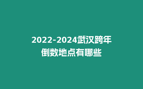 2022-2024武漢跨年倒數地點有哪些