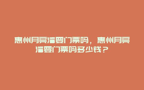 惠州月亮灣要門票嗎，惠州月亮灣要門票嗎多少錢？