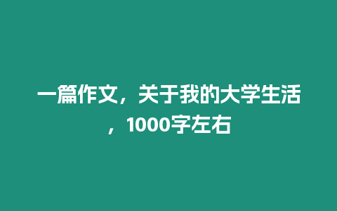 一篇作文，關于我的大學生活，1000字左右