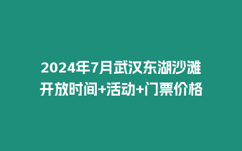 2024年7月武漢東湖沙灘開放時間+活動+門票價格