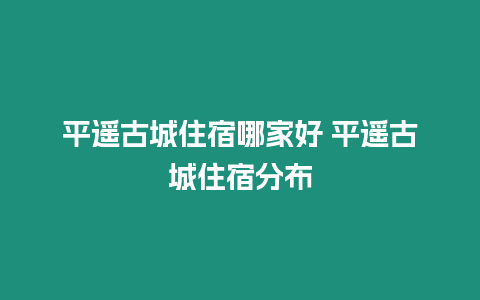 平遙古城住宿哪家好 平遙古城住宿分布