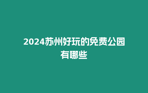 2024蘇州好玩的免費公園有哪些