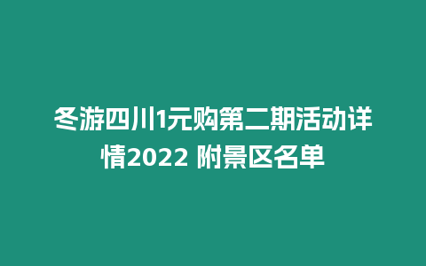 冬游四川1元購第二期活動詳情2024 附景區(qū)名單