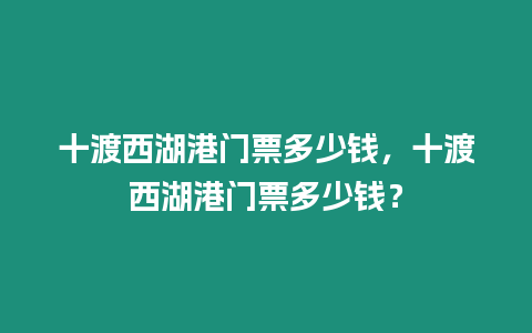 十渡西湖港門票多少錢，十渡西湖港門票多少錢？