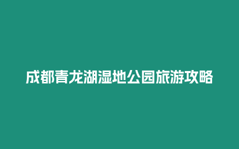 成都青龍湖濕地公園旅游攻略