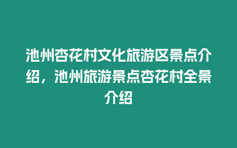 池州杏花村文化旅游區景點介紹，池州旅游景點杏花村全景介紹