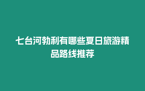 七臺(tái)河勃利有哪些夏日旅游精品路線推薦