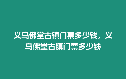 義烏佛堂古鎮門票多少錢，義烏佛堂古鎮門票多少錢