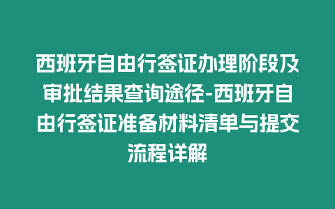 西班牙自由行簽證辦理階段及審批結(jié)果查詢途徑-西班牙自由行簽證準(zhǔn)備材料清單與提交流程詳解